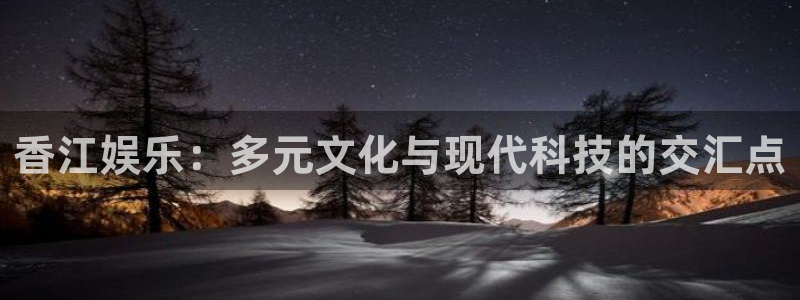 优贝娱乐：香江娱乐：多元文化与现代科技的交汇点