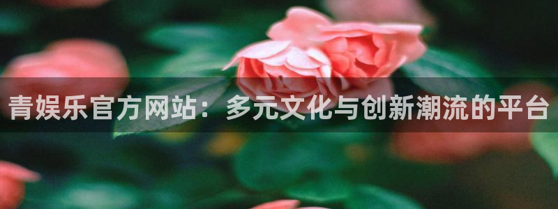 优贝娱乐：青娱乐官方网站：多元文化与创新潮流的平台