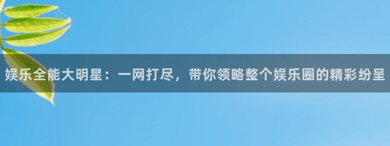 优贝娱乐：娱乐全能大明星：一网打尽，带你领略整个娱乐圈的精彩纷呈
