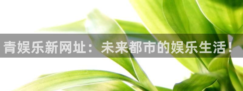 优贝娱乐：青娱乐新网址：未来都市的娱乐生活！